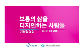 보통의 삶을 디자인하는 사람들, 미래혁신부 | 2024 서울장애인종합복지관 사업설명회