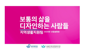 보통의 삶을 디자인하는 사람들, 지역포괄촉진부 | 2024 서울장애인종합복지관 사업설명회