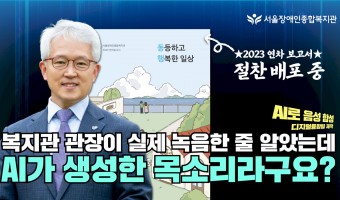 녹음이 아니라 AI가 학습하여 생성한 목소리라고요?!-서울장애인종합복지관, 2023 연차보고서 발간 안내에 …